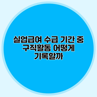 실업급여 수급 기간 중 구직활동 어떻게 기록할까?