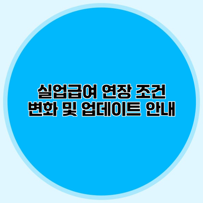 실업급여 연장 조건 변화 및 업데이트 안내