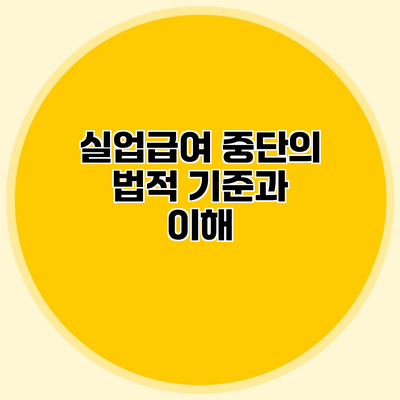실업급여 중단의 법적 기준과 이해