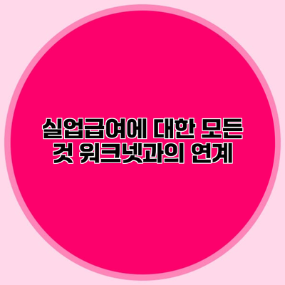 실업급여에 대한 모든 것 워크넷과의 연계