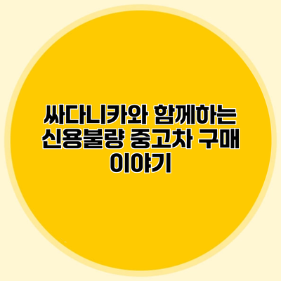 싸다니카와 함께하는 신용불량 중고차 구매 이야기