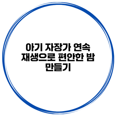 아기 자장가 연속 재생으로 편안한 밤 만들기