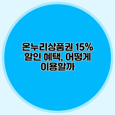 온누리상품권 15% 할인 혜택, 어떻게 이용할까?