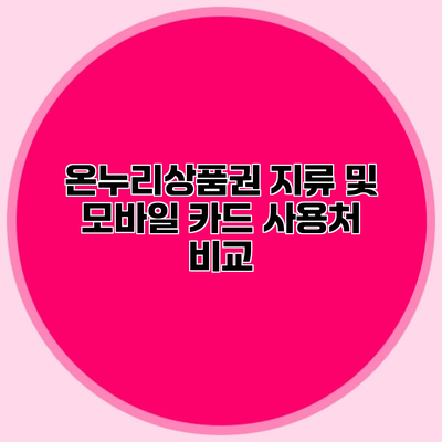 온누리상품권 지류 및 모바일 카드 사용처 비교