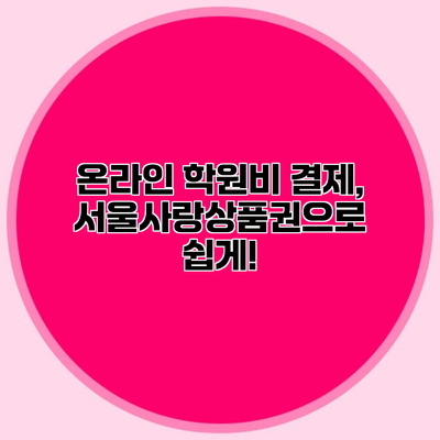 온라인 학원비 결제, 서울사랑상품권으로 쉽게!