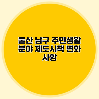 울산 남구 주민생활 분야 제도시책 변화 사항