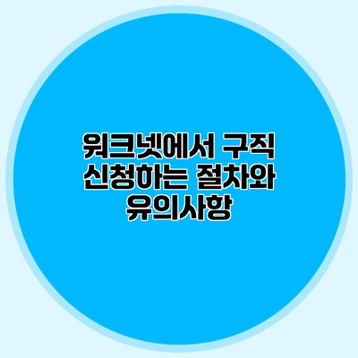 워크넷에서 구직 신청하는 절차와 유의사항