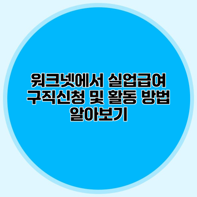 워크넷에서 실업급여 구직신청 및 활동 방법 알아보기
