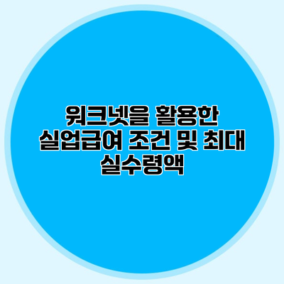 워크넷을 활용한 실업급여 조건 및 최대 실수령액