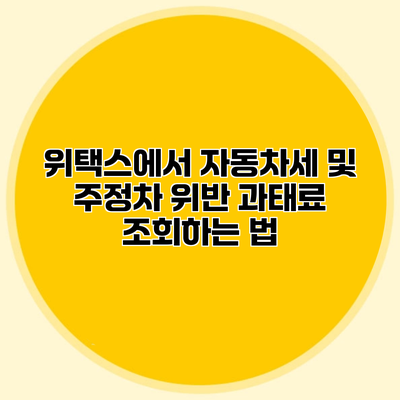 위택스에서 자동차세 및 주정차 위반 과태료 조회하는 법