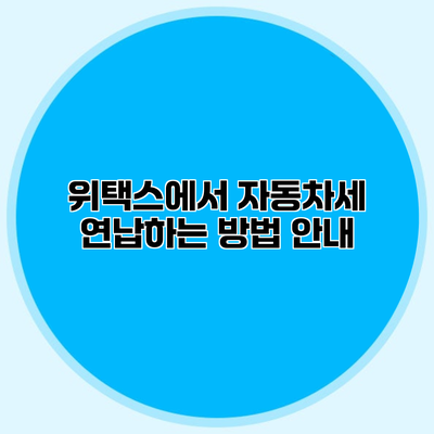 위택스에서 자동차세 연납하는 방법 안내