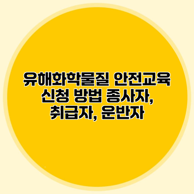 유해화학물질 안전교육 신청 방법 종사자, 취급자, 운반자