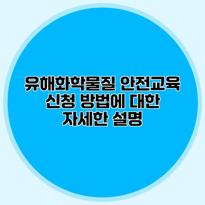 유해화학물질 안전교육 신청 방법에 대한 자세한 설명