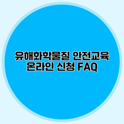 유해화학물질 안전교육 온라인 신청 FAQ