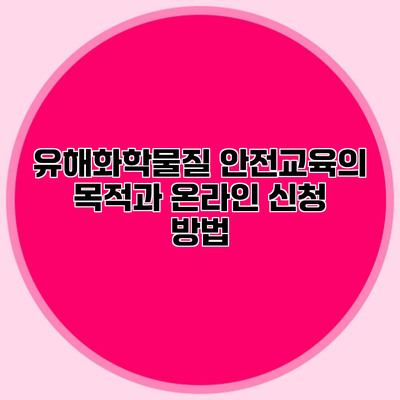 유해화학물질 안전교육의 목적과 온라인 신청 방법