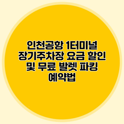 인천공항 1터미널 장기주차장 요금 할인 및 무료 발렛 파킹 예약법