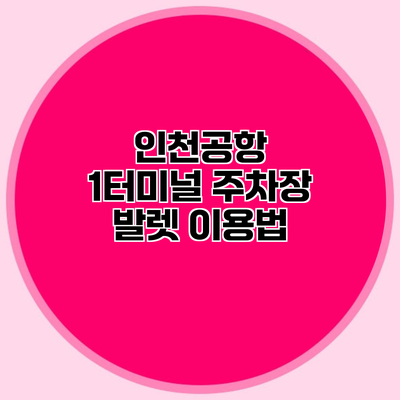 인천공항 1터미널 주차장 발렛 이용법