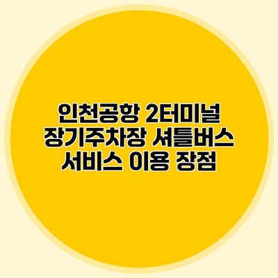 인천공항 2터미널 장기주차장 셔틀버스 서비스 이용 장점
