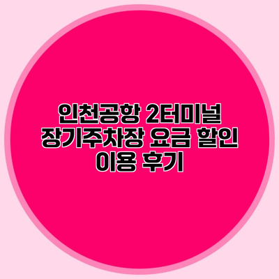 인천공항 2터미널 장기주차장 요금 할인 이용 후기