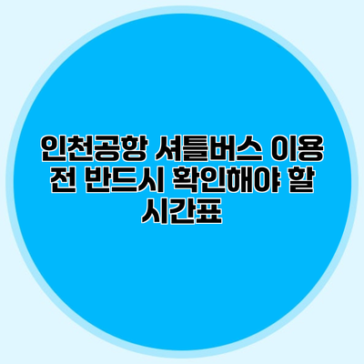 인천공항 셔틀버스 이용 전 반드시 확인해야 할 시간표