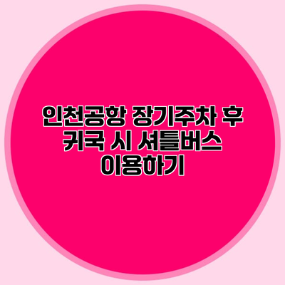 인천공항 장기주차 후 귀국 시 셔틀버스 이용하기