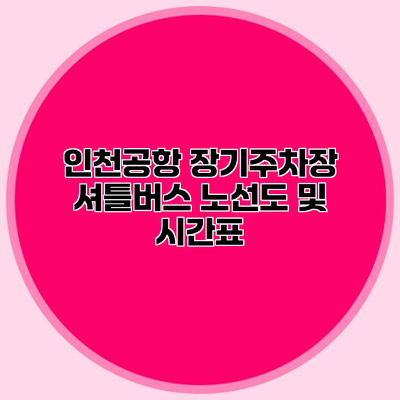 인천공항 장기주차장 셔틀버스 노선도 및 시간표