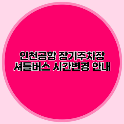 인천공항 장기주차장 셔틀버스 시간변경 안내