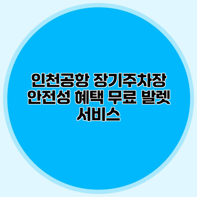 인천공항 장기주차장 안전성 혜택 무료 발렛 서비스