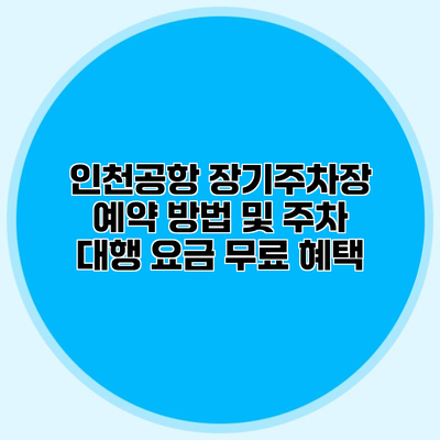 인천공항 장기주차장 예약 방법 및 주차 대행 요금 무료 혜택