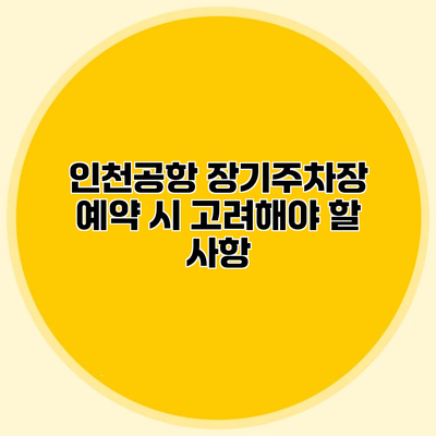 인천공항 장기주차장 예약 시 고려해야 할 사항