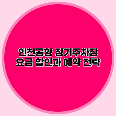 인천공항 장기주차장 요금 할인과 예약 전략