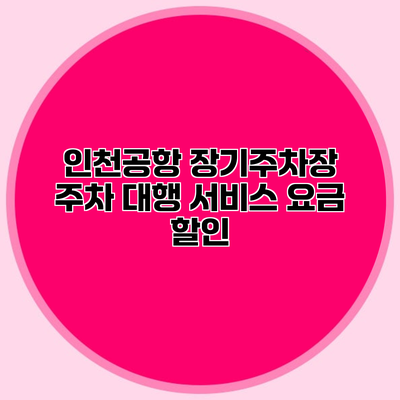 인천공항 장기주차장 주차 대행 서비스 요금 할인