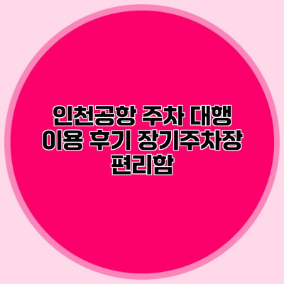 인천공항 주차 대행 이용 후기 장기주차장 편리함