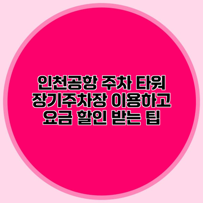 인천공항 주차 타워 장기주차장 이용하고 요금 할인 받는 팁