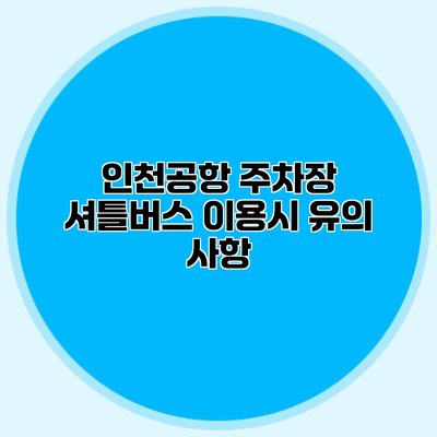 인천공항 주차장 셔틀버스 이용시 유의 사항