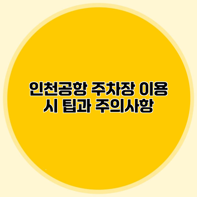 인천공항 주차장 이용 시 팁과 주의사항