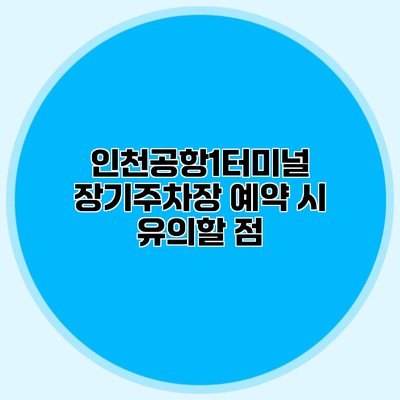 인천공항1터미널 장기주차장 예약 시 유의할 점