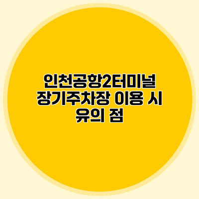 인천공항2터미널 장기주차장 이용 시 유의 점