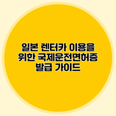 일본 렌터카 이용을 위한 국제운전면허증 발급 가이드