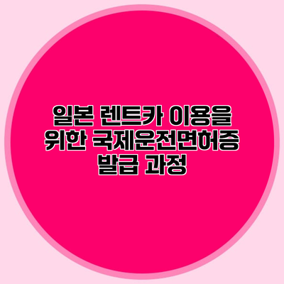 일본 렌트카 이용을 위한 국제운전면허증 발급 과정