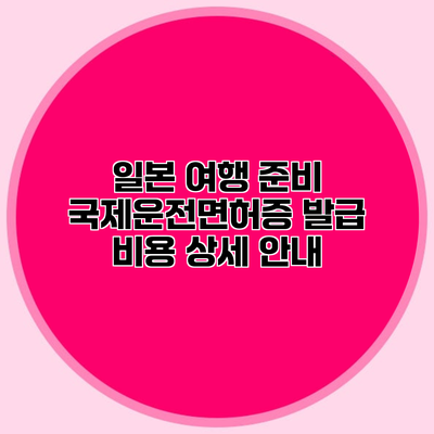 일본 여행 준비 국제운전면허증 발급 비용 상세 안내