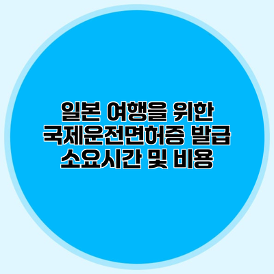 일본 여행을 위한 국제운전면허증 발급 소요시간 및 비용