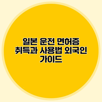 일본 운전 면허증 취득과 사용법 외국인 가이드