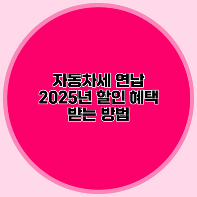 자동차세 연납 2025년 할인 혜택 받는 방법