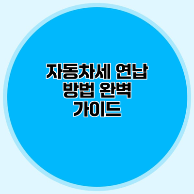 자동차세 연납 방법 완벽 가이드