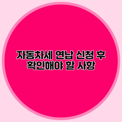 자동차세 연납 신청 후 확인해야 할 사항