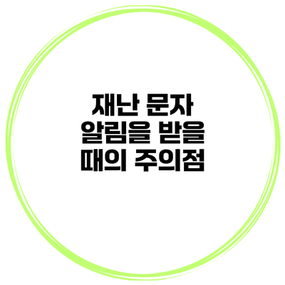 재난 문자 알림을 받을 때의 주의점