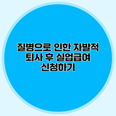 질병으로 인한 자발적 퇴사 후 실업급여 신청하기