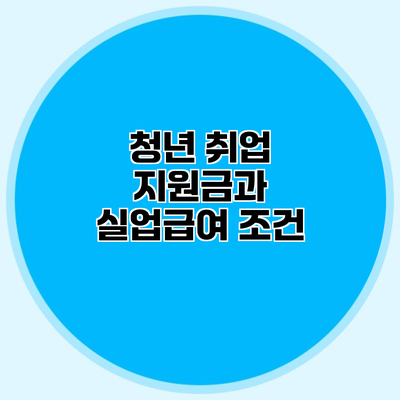 청년 취업 지원금과 실업급여 조건