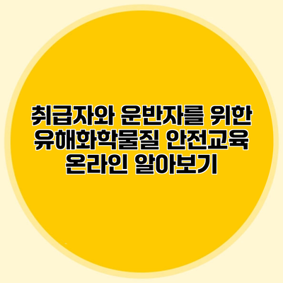취급자와 운반자를 위한 유해화학물질 안전교육 온라인 알아보기